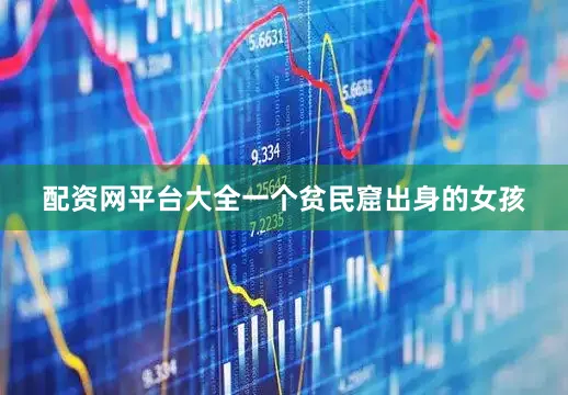 配资网平台大全一个贫民窟出身的女孩