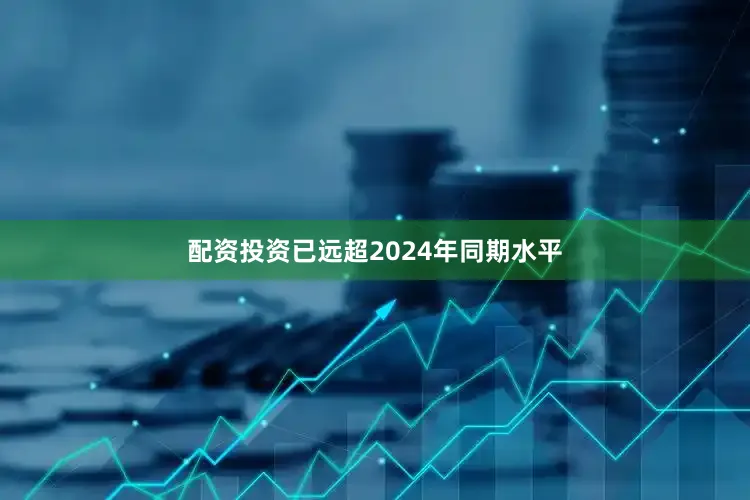 配资投资已远超2024年同期水平