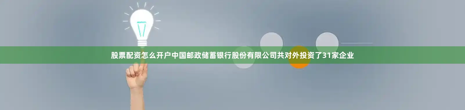 股票配资怎么开户中国邮政储蓄银行股份有限公司共对外投资了31家企业